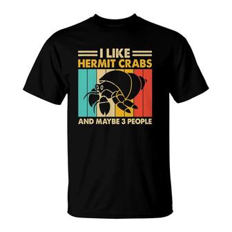 I Like Hermit Crabs And Maybe 3 People Funny Hermit Crab T-Shirt - Seseable