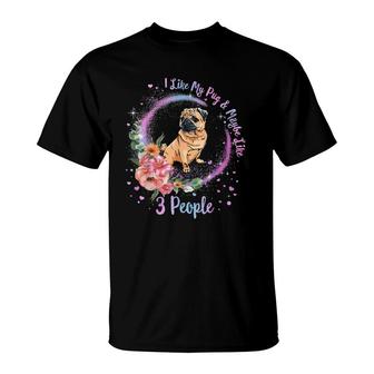 I Like My Pug And Maybe Like 3 People Pug Mom Life Dog Mom T-Shirt - Seseable