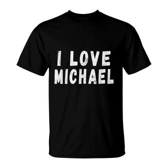 I Love Michael - Personalized First Name Michael T-Shirt - Seseable