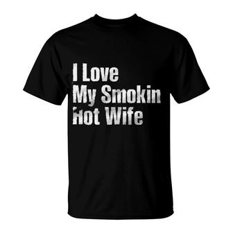 I Love My Smokin Hot Wife Aesthetic Gift 2022 T-Shirt - Seseable