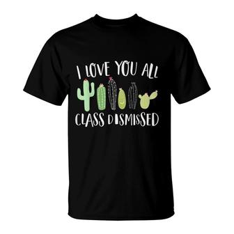 I Love You All Class Dismissed Cactus Last Day Of School Kid T-Shirt - Seseable