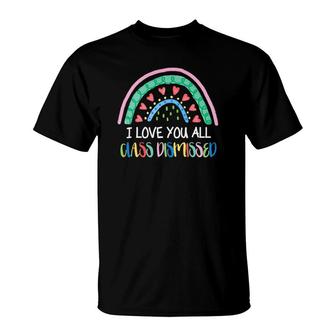I Love You All Class Dismissed Colorful Rainbow Last Day Of School T-Shirt - Seseable