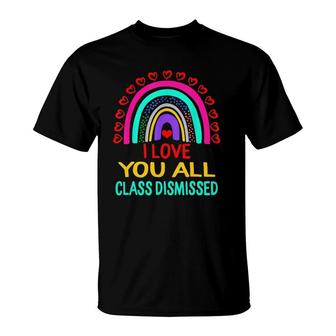 I Love You All Class Dismissed Last Day Of School Teacher Rainbow Hearts T-Shirt - Seseable
