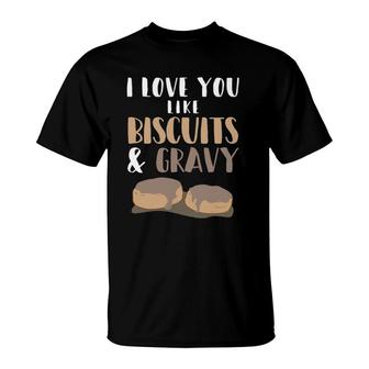 I Love You Like Biscuits And Gravy Romantic T-Shirt | Mazezy