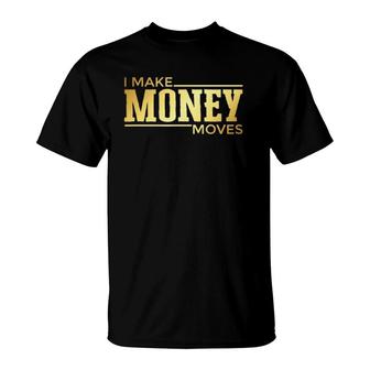I Make Money Moves Statement Hustler Entrepreneur T-Shirt | Mazezy