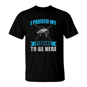 I Paused My Fishing To Be Here Funny 2022 Trend T-Shirt - Seseable