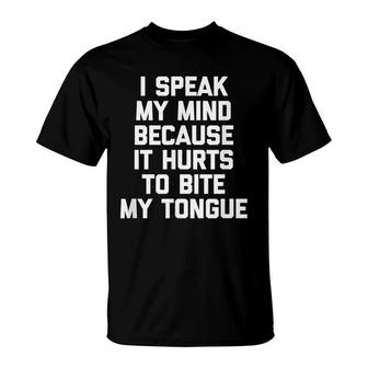 I Speak My Mind Because It Hurts To Bite My Tongue Funny T-Shirt - Seseable