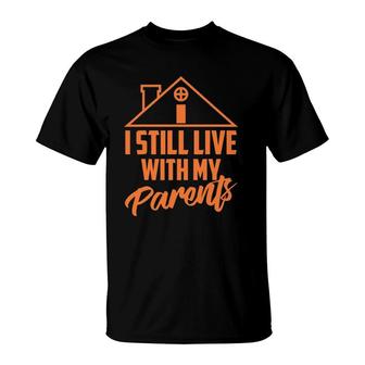 I Still Live With My Parents Love Home Funny Son Parent Gift T-Shirt | Mazezy