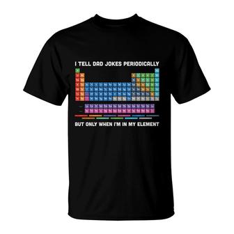 I Tell Dad Jokes Periodically But Only I Am In My Element Funny T-Shirt - Seseable