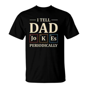 I Tell Dad Jokes Periodically Funny Chemistry Dad Jokes Gift T-Shirt - Seseable