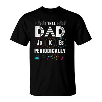 I Tell Dad Jokes Periodically Funny Periodic Table Jokes On Dads For Fathers Day T-Shirt - Seseable