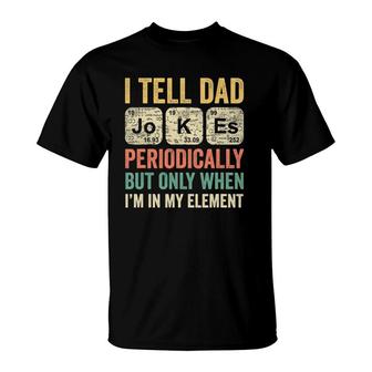 I Tell Dad Jokes Periodically Only When Im In My Element T-Shirt - Seseable