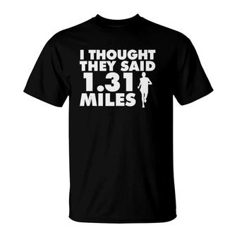 I Thought They Said 131 Miles Funny Half Marathon T-Shirt | Mazezy