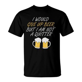 I Would Give Up Beer Nice Beer Lovers Gifts T-Shirt - Seseable