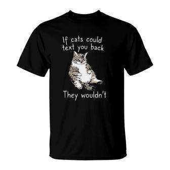If Cats Could Text You Back They Wouldnt Kitten Lover Gift T-Shirt | Mazezy