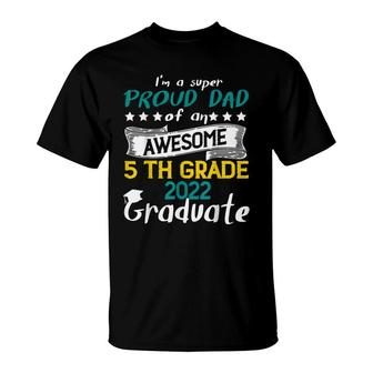 Im A Super Proud Dad Of An Awesome 5Th Grade 2022 Graduate T-Shirt - Seseable
