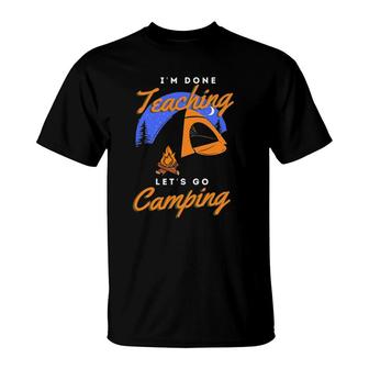 Im Done Teaching Lets Go Camping Teacher Camping Lover T-Shirt - Seseable
