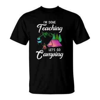 Im Done Teaching Lets Go Camping Teacher Outdoor Lover T-Shirt - Seseable