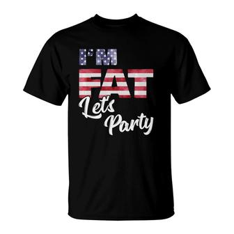 Im Fat Lets Party American Flag 4Th Of July Drinking Fun T-Shirt - Seseable