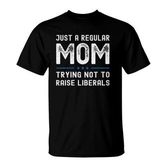 Im Just A Regular Mom Trying Not To Raise Liberals Funny T-Shirt - Seseable