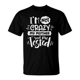 Im Not Crazy My Mother Had Me Test Sarcastic Funny Quote White Color T-Shirt - Seseable