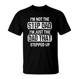 Im Not The Step Dad Im Just The Dad That Stepped Up 2022 Trend T-Shirt - Seseable