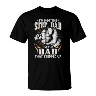 Im Not The Step-Dad Im The Dad That Stepped Up Fathers Day T-Shirt - Seseable