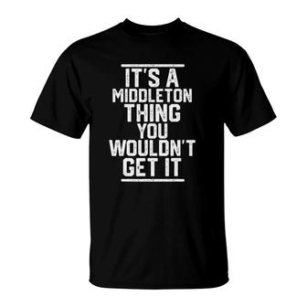 Its A Middleton Thing You Wouldnt Get It Family Last Name T-Shirt - Seseable