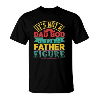 Its Not A Dad Bod Its A Father Figure Mustache Fathers Day T-Shirt - Seseable