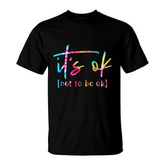 Its Ok To Not Be Okay Mental Health Awareness Month T-Shirt - Seseable