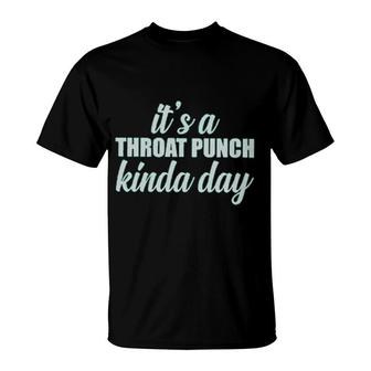 Its A Throat Punch Kinda Day Attractive 2022 T-shirt - Thegiftio UK
