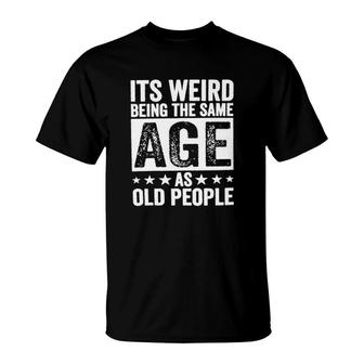 Its Weird Being The Same Age As Old People New Trend 2022 T-Shirt - Seseable