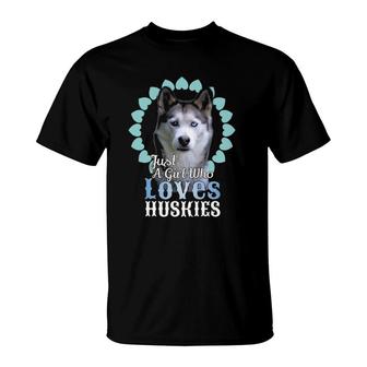 Just A Girl Who Loves Huskies Cute Husky Dog Gift T-Shirt | Mazezy