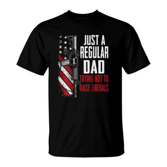 Just A Regular Dad Trying Not To Raise Liberals -- On Back T-Shirt - Seseable