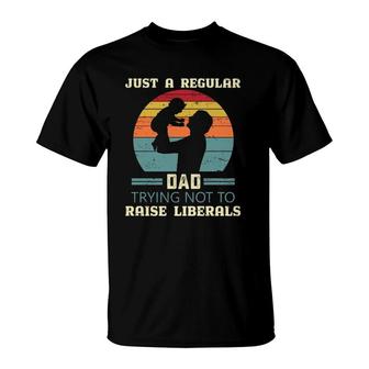 Just A Regular Dad Trying Not To Raise Liberals Republican Dad Daddy Fathers Day T-Shirt - Seseable
