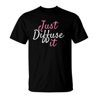 Just Diffuse It Essential Oil T-Shirt | Mazezy