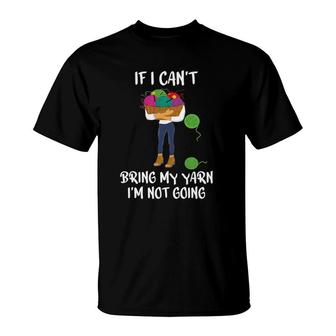 Knitting Crochet If I Cant Bring My Yarn Im Not Going T-Shirt | Mazezy
