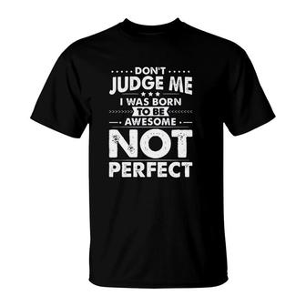 L Dont Judge Me I Was Born To Be Awesome Not Perfect New Trend 2022 T-Shirt - Seseable