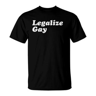 Legalize Gay Gay Pride Month Lgbt Equality T-Shirt | Seseable CA