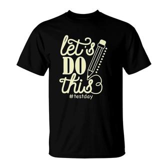 Let Do This Test Day Encouragement Teacher Apparel Gift T-Shirt | Mazezy