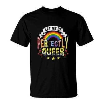 Let Me Be Perfectly Queer Funny LGBT Pride Gift Rainbow T-Shirt - Seseable