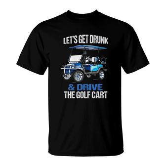 Lets Get Drunk And Drive The Golf Cart Funny T-Shirt - Seseable