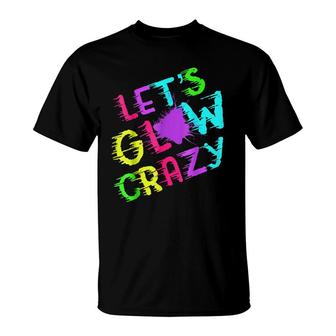 Lets Glow Crazy Party Retro Neon 80S Rave Color T-Shirt - Seseable