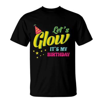 Lets Glow It Is My Birthday 80S 90S Style Funny Birthday Gift T-Shirt - Seseable