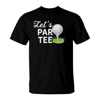 Lets Par Golf Ball With Pin Funny Golf Club Golf Humor T-Shirt | Mazezy