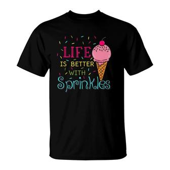 Life Is Better With Sprinkles Sweet Ice Cream Lover T-Shirt | Mazezy