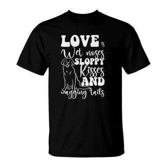 Love Is Wet Noses Sloppy Kisses And Wagging Tails Gift Idea T-Shirt | Mazezy