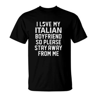 I Love My Italian Boyfriend So Please Stay Away From Me T-shirt - Thegiftio