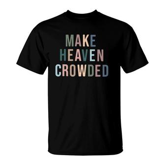 Make Heaven Crowded Trendy Multi Color Font For Christians T-Shirt | Mazezy