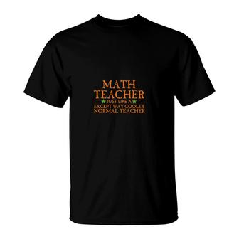 Math Teacher Just Like A Except Way Cooler Normal Teacher T-Shirt - Seseable